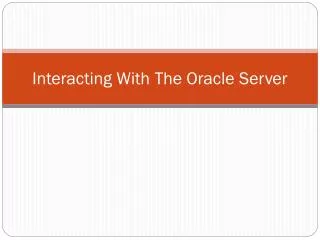 Interacting With The Oracle Server