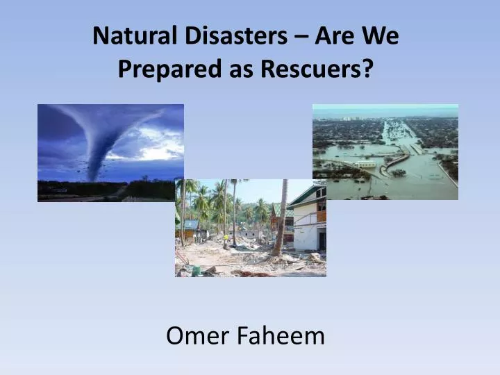 natural disasters are we prepared as rescuers omer faheem