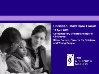 Christian Child Care Forum 13 April 2005 Contemporary Understandings of Childhood