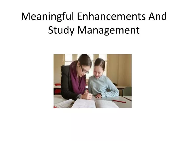 meaningful enhancements and study management