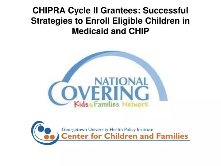 chipra cycle ii grantees successful strategies to enroll eligible children in medicaid and chip