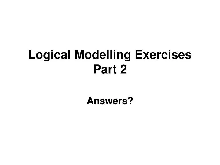 logical modelling exercises part 2