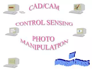 CAD/CAM CONTROL SENSING PHOTO MANIPULATION