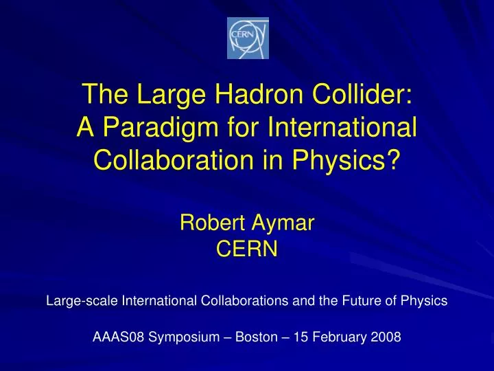 the large hadron collider a paradigm for international collaboration in physics robert aymar cern