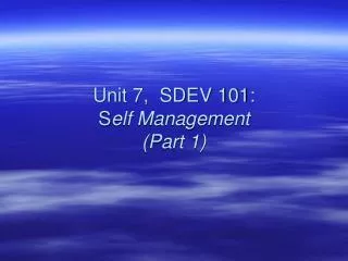 Unit 7, SDEV 101: S elf Management (Part 1)