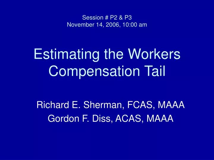 session p2 p3 november 14 2006 10 00 am estimating the workers compensation tail