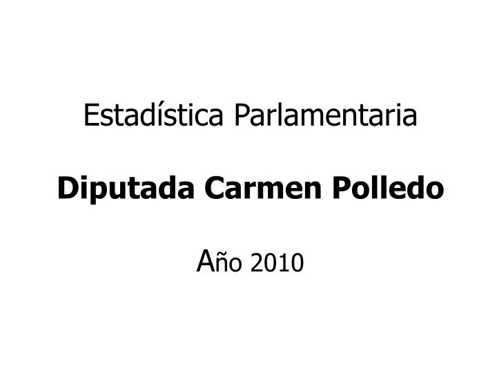 estad stica parlamentaria diputada carmen polledo a o 2010
