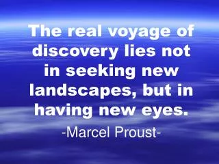 The real voyage of discovery lies not in seeking new landscapes, but in having new eyes.