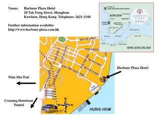 Venue: 	Harbour Plaza Hotel 	20 Tak Fung Street, Hunghom 	Kowloon, Hong Kong. Telephone: 2621-3188