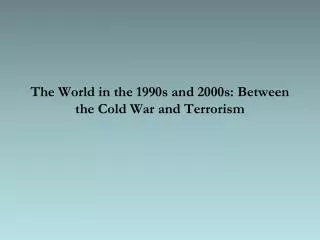 The World in the 1990s and 2000s: Between the Cold War and Terrorism