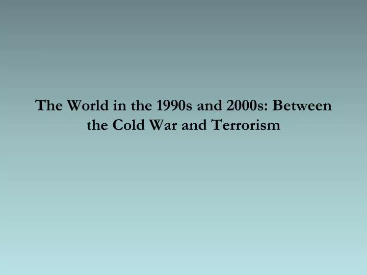 the world in the 1990s and 2000s between the cold war and terrorism