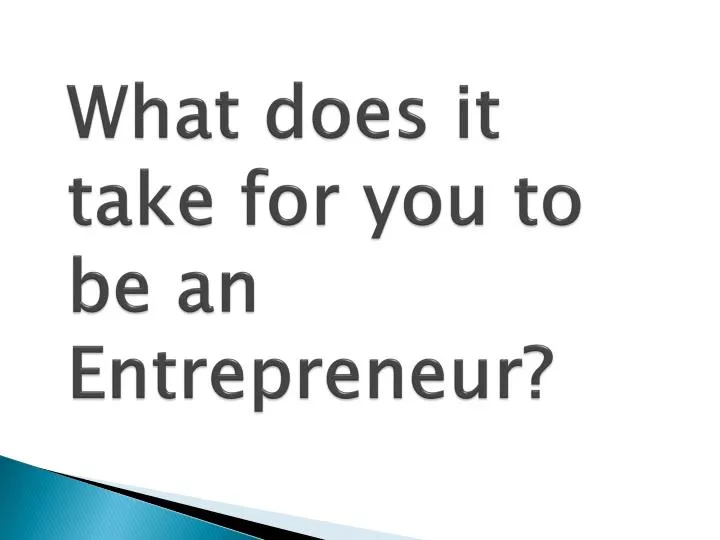 what does it take for you to be an entrepreneur