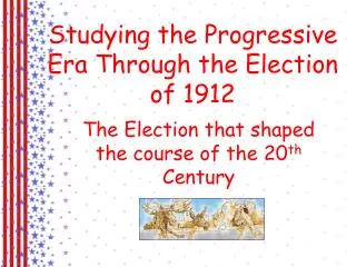 Studying the Progressive Era Through the Election of 1912