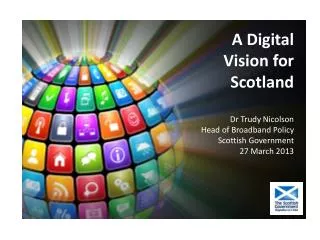 A Digital Vision for Scotland Dr Trudy Nicolson Head of Broadband Polic y Scottish Government