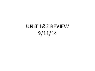 UNIT 1&amp;2 REVIEW 9/11/14