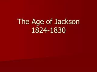 The Age of Jackson 1824-1830