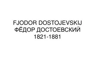 FJODOR DOSTOJEVSKIJ ФЁДОР ДОСТОЕВСКИЙ 1821-1881