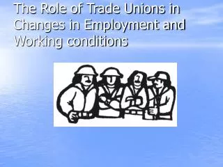 The Role of Trade Unions in Changes in Employment and Working conditions