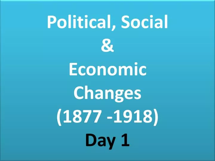 political social economic changes 1877 1918 day 1