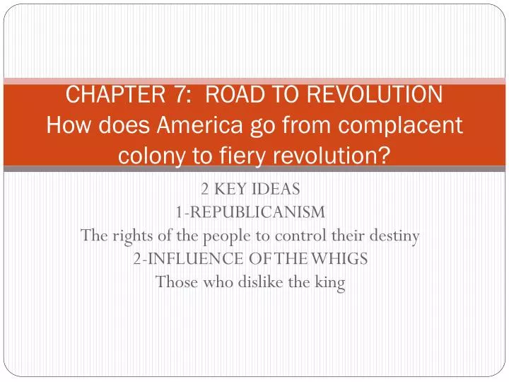 chapter 7 road to revolution how does america go from complacent colony to fiery revolution
