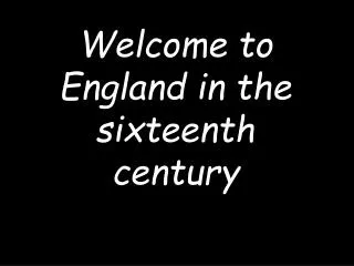 Welcome to England in the sixteenth century