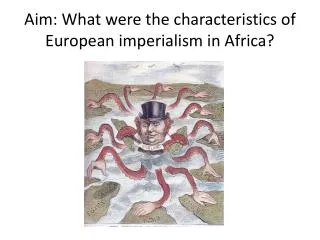 Aim: What were the characteristics of European imperialism in Africa?