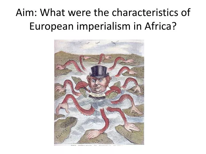 aim what were the characteristics of european imperialism in africa