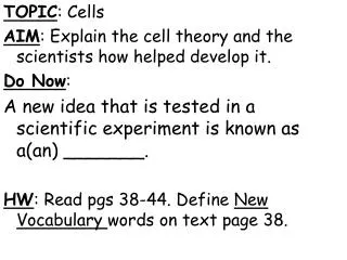 TOPIC : Cells AIM : Explain the cell theory and the scientists how helped develop it. Do Now :