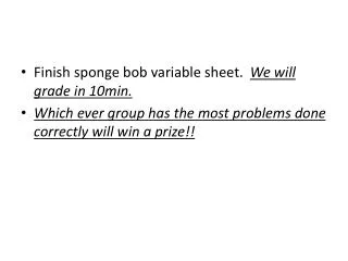 Finish sponge bob variable sheet. We will grade in 10min.