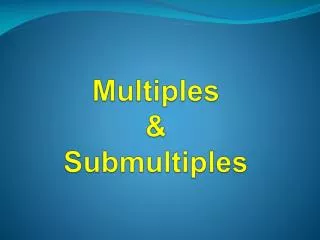 Multiples &amp; Submultiples