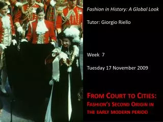 Fashion in History : A Global Look Tutor: Giorgio Riello Week 7 Tuesday 17 November 2009