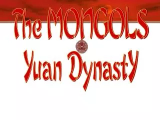 The MONGOLS Yuan DynastY