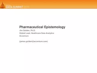 Pharmaceutical Epistemology Jim Golden, Ph.D. Global Lead, Healthcare Data Analytics Accenture