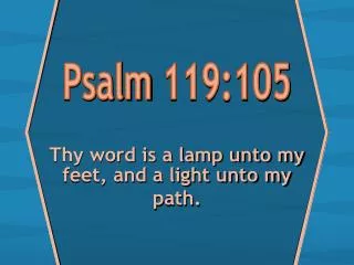 Thy word is a lamp unto my feet, and a light unto my path.