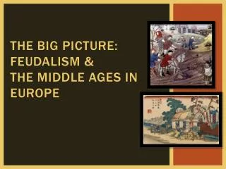The Big picture: feudalism &amp; the middle ages in Europe
