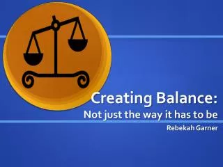 Creating Balance: Not just the way it has to be