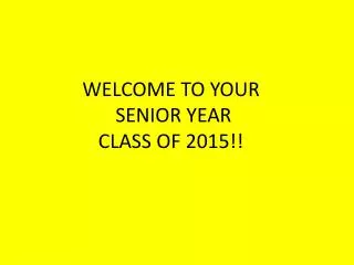 WELCOME TO YOUR SENIOR YEAR CLASS OF 2015!!