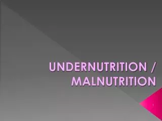 U NDERNUTRITION / MALNUTRITION