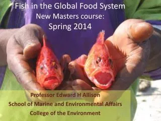Fish in the Global Food System New Masters course: Spring 2014