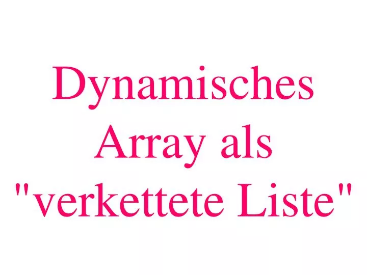 dynamisches array als verkettete liste