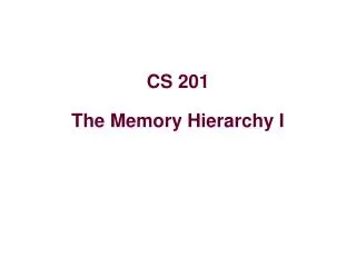CS 201 The Memory Hierarchy I