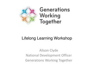 Alison Clyde National Development Officer Generations Working Together