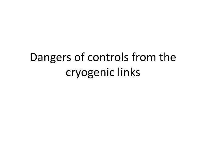dangers of controls from the cryogenic links