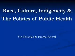 Race, Culture, Indigeneity &amp; The Politics of Public Health Yin Paradies &amp; Emma Kowal