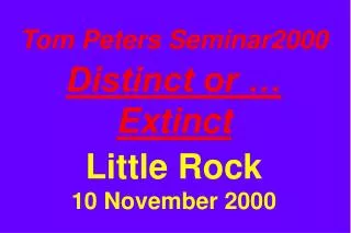 tom peters seminar2000 distinct or extinct little rock 10 november 2000