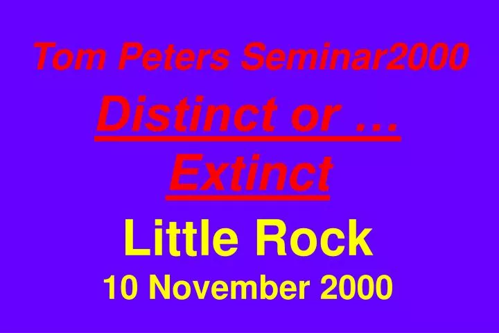 tom peters seminar2000 distinct or extinct little rock 10 november 2000