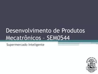 Desenvolvimento de Produtos Mecatrônicos – SEM0544