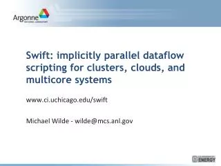 Swift: implicitly parallel dataflow scripting for clusters, clouds, and multicore systems