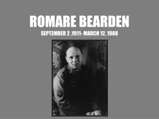 ROMARE BEARDEN SEPTEMBER 2 ,1911- MARCH 12, 1988