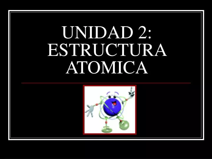 unidad 2 estructura atomica